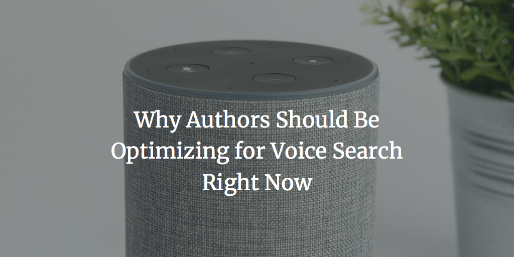 Why Authors Should Be optimizing for voice search